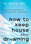 How to Keep House While Drowning by KC Davis
