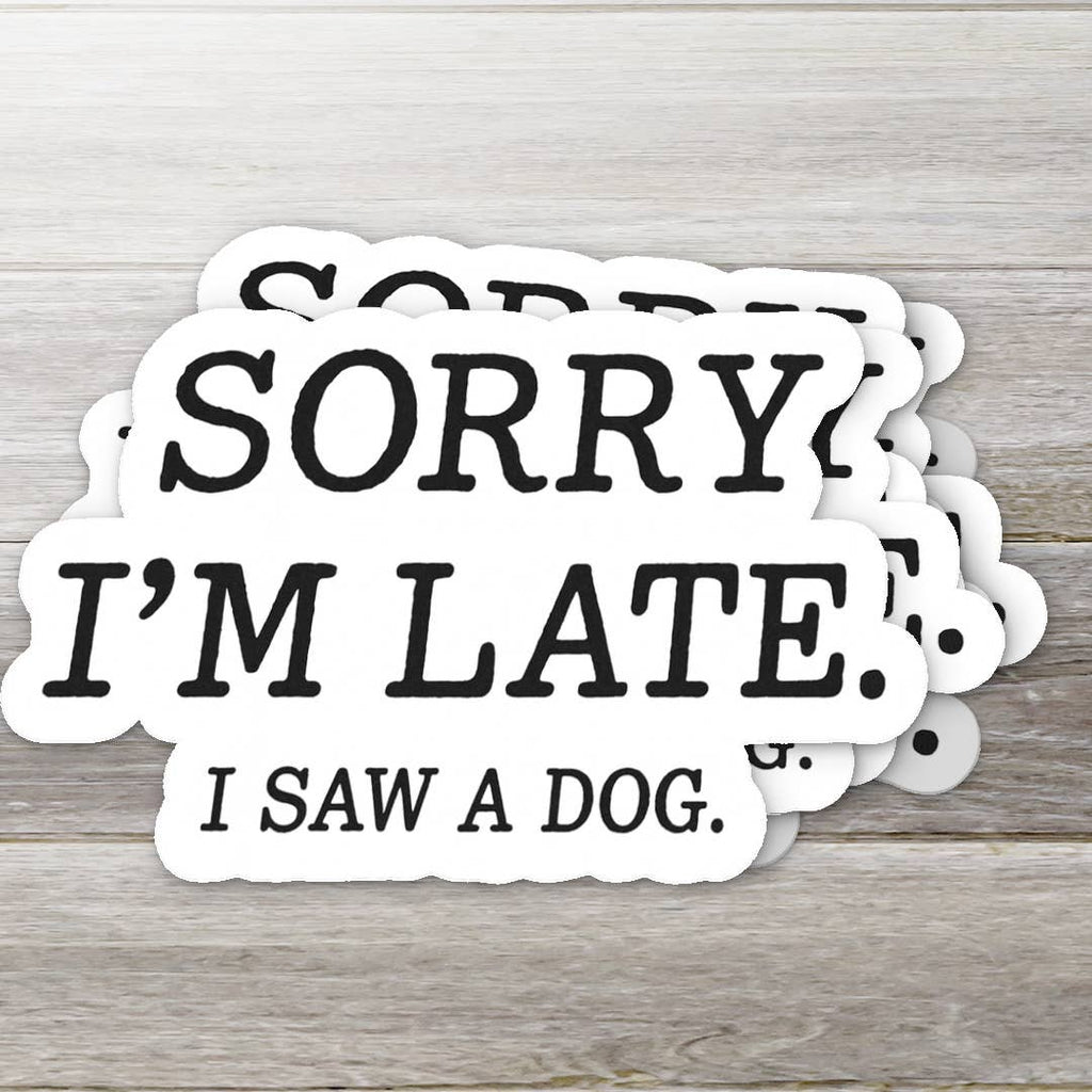 Sorry I’m Late, I Saw a Dog Vinyl Sticker- v2