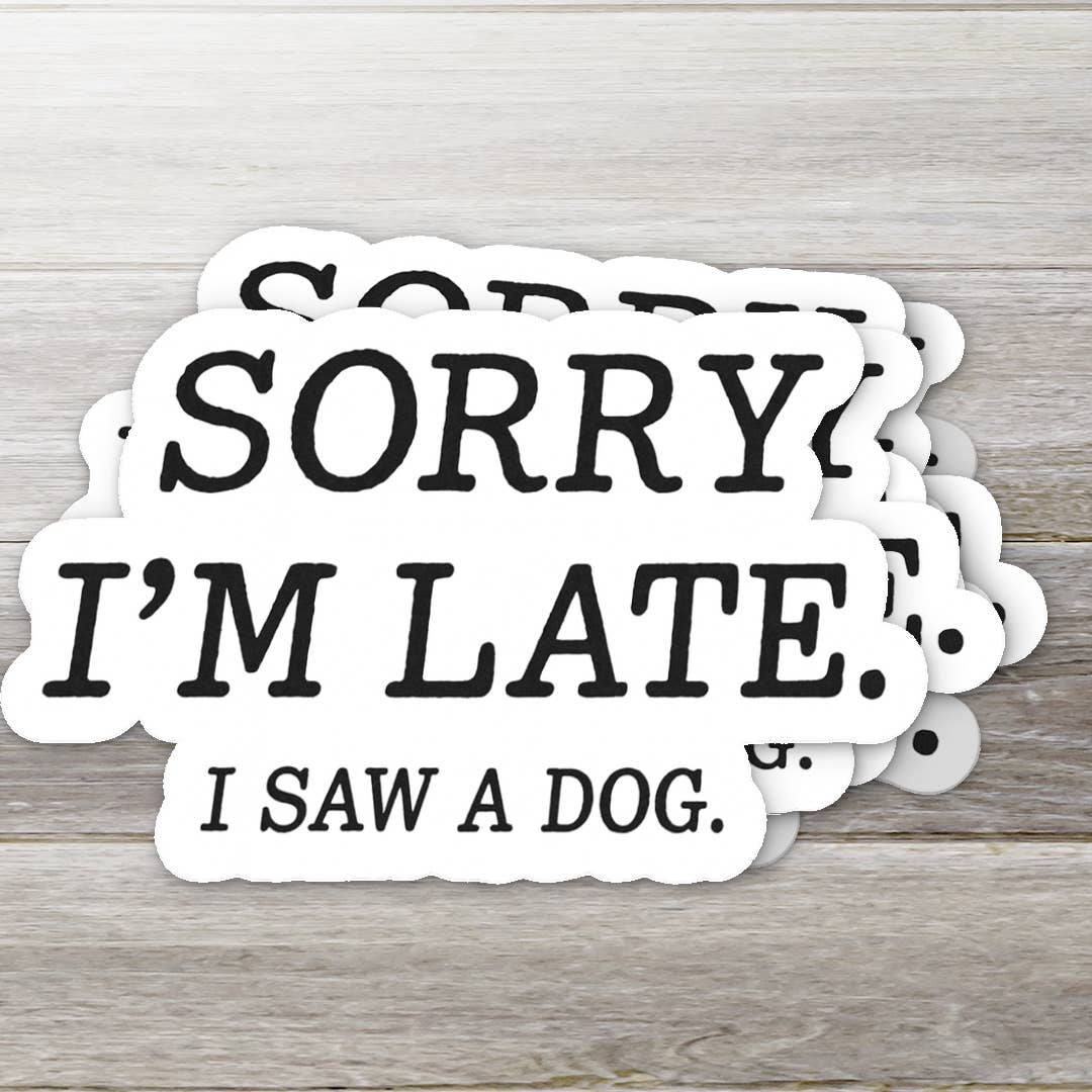 Sorry I’m Late, I Saw a Dog Vinyl Sticker- v2