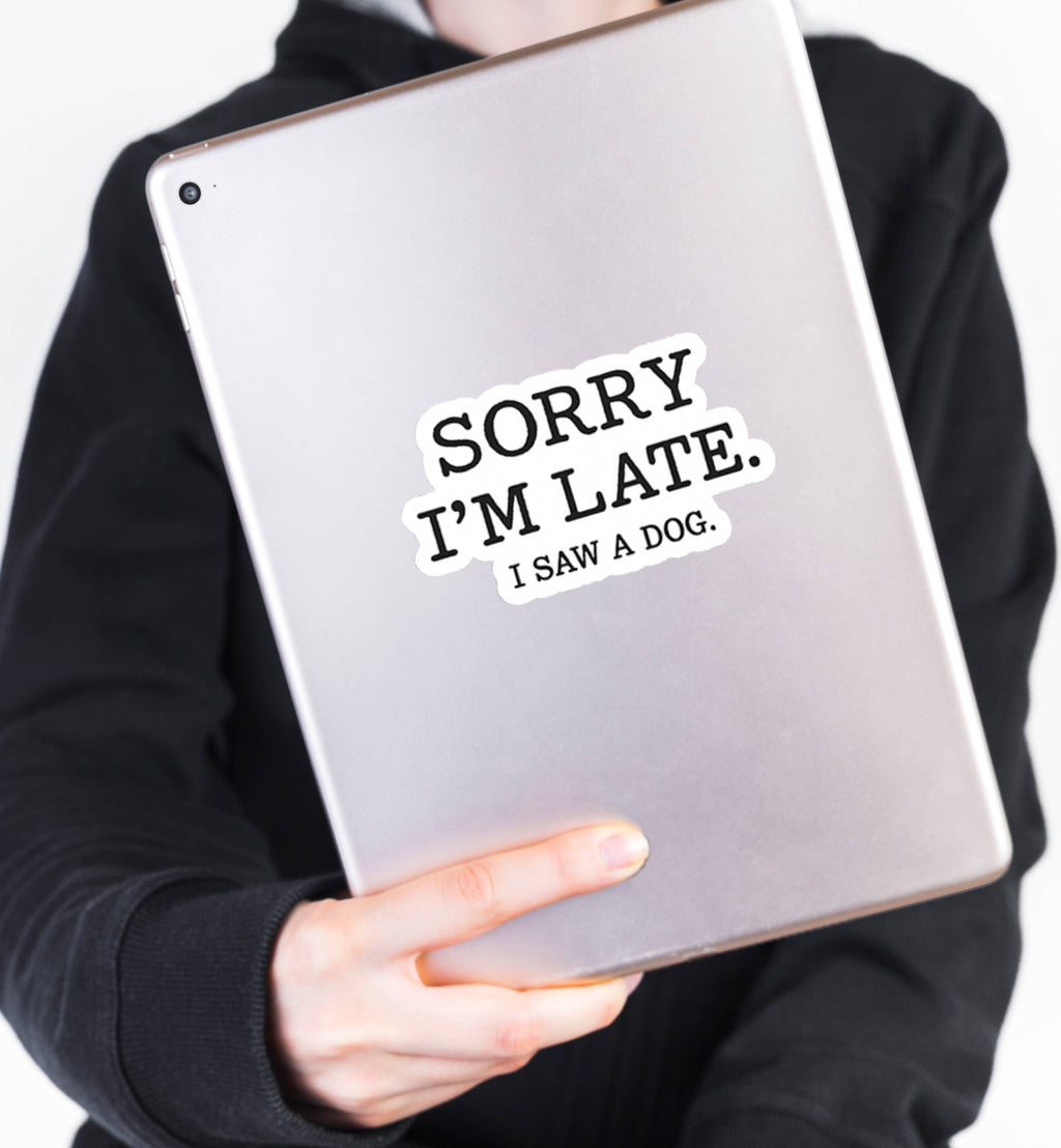 Sorry I’m Late, I Saw a Dog Vinyl Sticker- v2