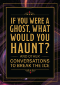 If You Were a Ghost, What Would You Haunt?: And Other Creative Conversations to Break the Ice